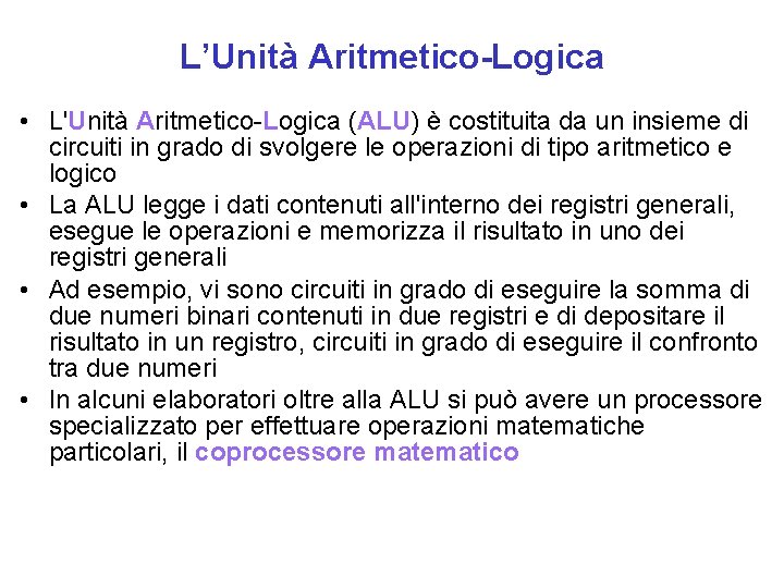 L’Unità Aritmetico-Logica • L'Unità Aritmetico-Logica (ALU) è costituita da un insieme di circuiti in