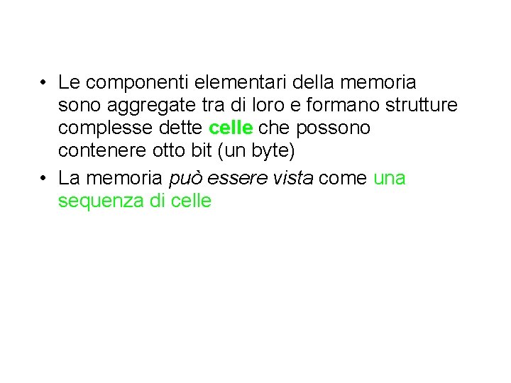  • Le componenti elementari della memoria sono aggregate tra di loro e formano