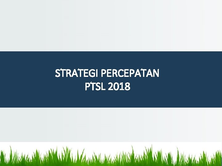 STRATEGI PERCEPATAN PTSL 2018 