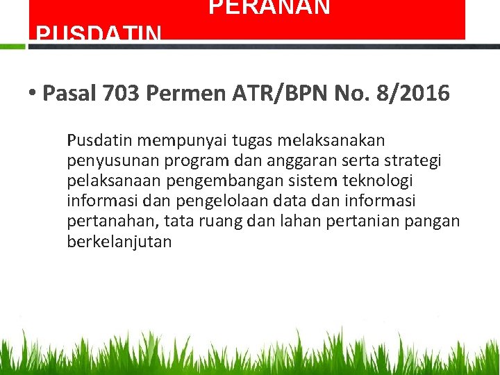 PERANAN PUSDATIN • Pasal 703 Permen ATR/BPN No. 8/2016 Pusdatin mempunyai tugas melaksanakan penyusunan