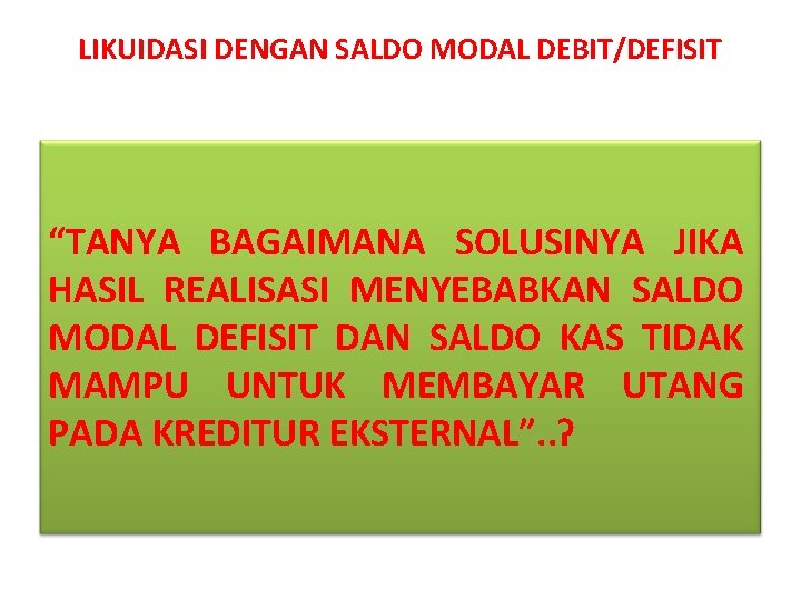 LIKUIDASI DENGAN SALDO MODAL DEBIT/DEFISIT “TANYA BAGAIMANA SOLUSINYA JIKA HASIL REALISASI MENYEBABKAN SALDO MODAL