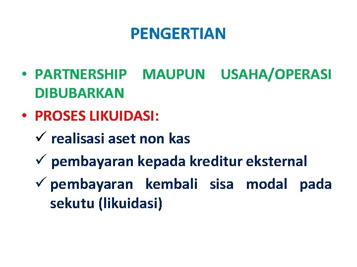 PENGERTIAN • PARTNERSHIP MAUPUN USAHA/OPERASI DIBUBARKAN • PROSES LIKUIDASI: ü realisasi aset non kas