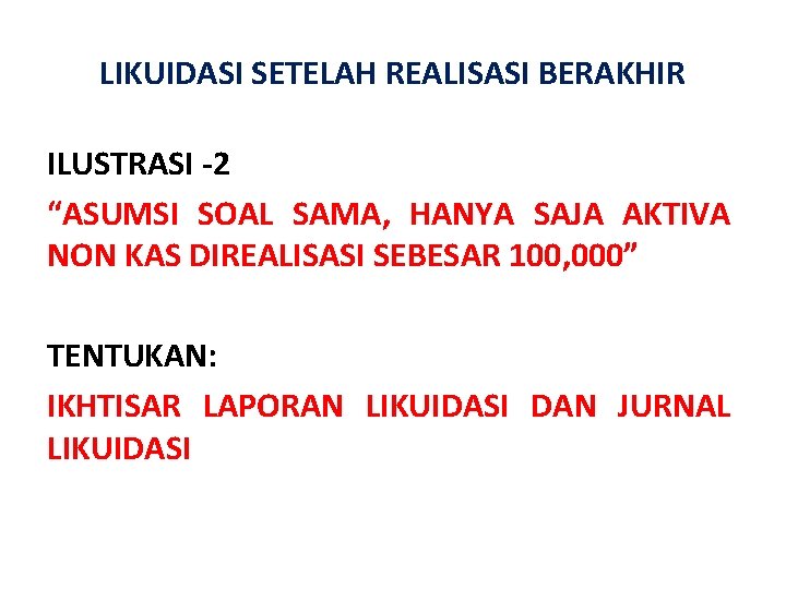 LIKUIDASI SETELAH REALISASI BERAKHIR ILUSTRASI -2 “ASUMSI SOAL SAMA, HANYA SAJA AKTIVA NON KAS