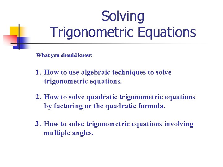 Solving Trigonometric Equations What you should know: 1. How to use algebraic techniques to