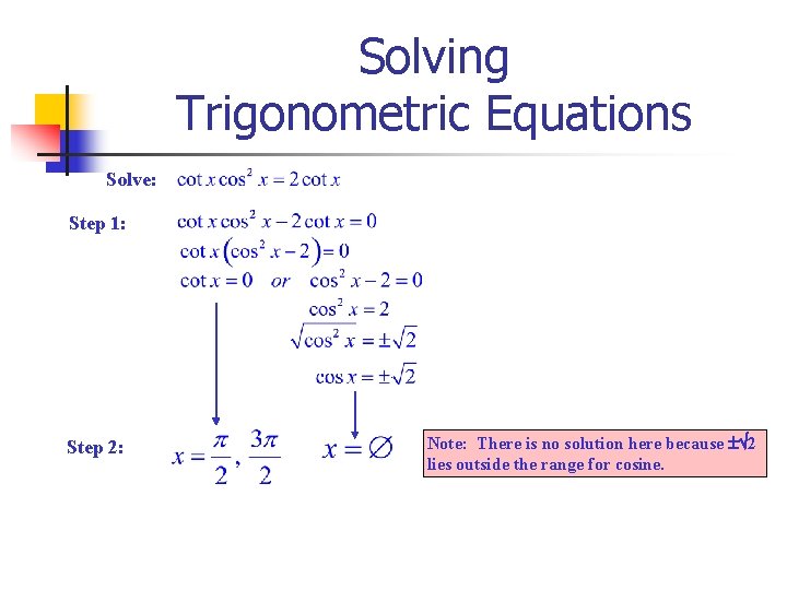 Solving Trigonometric Equations Solve: Step 1: Step 2: Note: There is no solution here