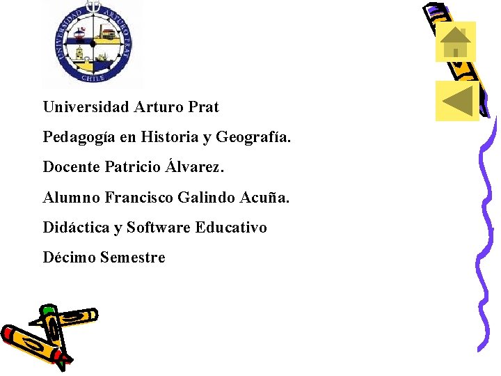 Universidad Arturo Prat Pedagogía en Historia y Geografía. Docente Patricio Álvarez. Alumno Francisco Galindo
