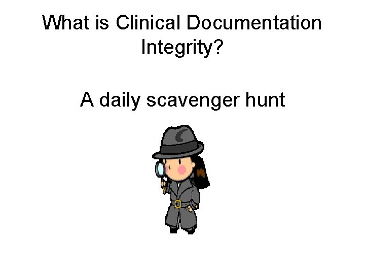 What is Clinical Documentation Integrity? A daily scavenger hunt 