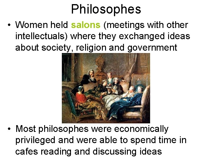 Philosophes • Women held salons (meetings with other intellectuals) where they exchanged ideas about