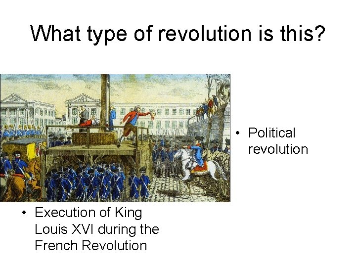 What type of revolution is this? • Political revolution • Execution of King Louis