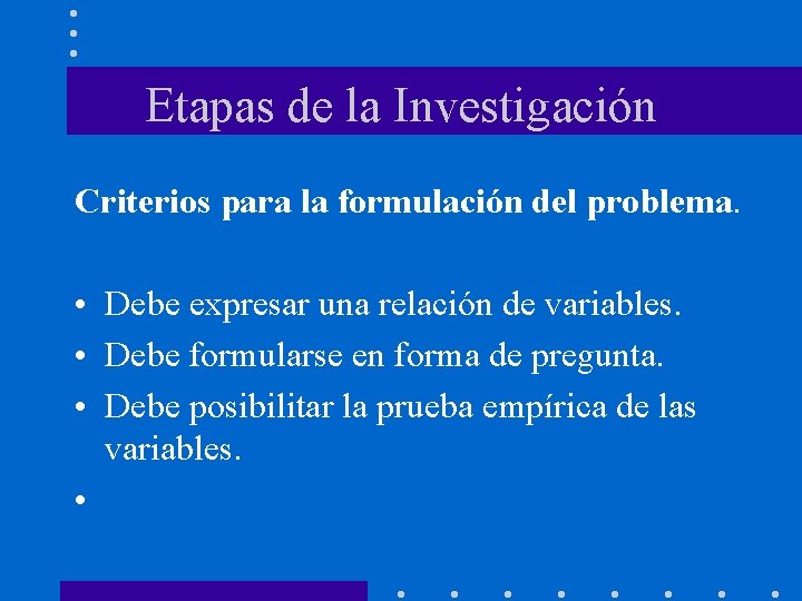 Etapas de la Investigación Criterios para la formulación del problema. • Debe expresar una