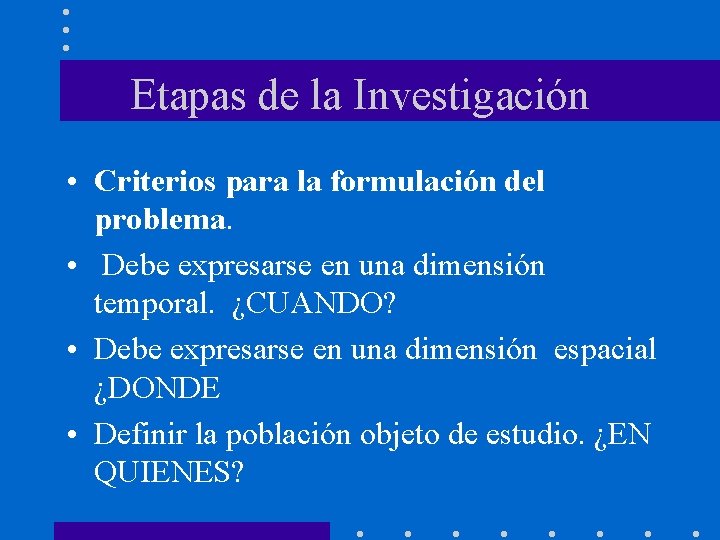 Etapas de la Investigación • Criterios para la formulación del problema. • Debe expresarse