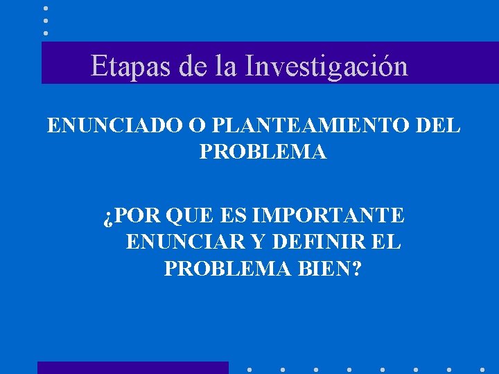 Etapas de la Investigación ENUNCIADO O PLANTEAMIENTO DEL PROBLEMA ¿POR QUE ES IMPORTANTE ENUNCIAR