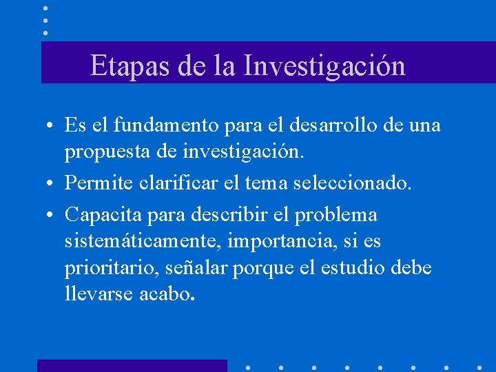 Etapas de la Investigación • Es el fundamento para el desarrollo de una propuesta