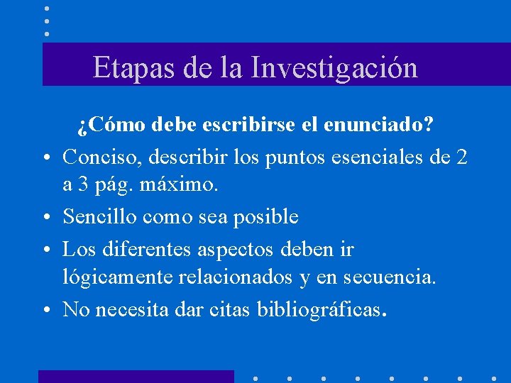 Etapas de la Investigación • • ¿Cómo debe escribirse el enunciado? Conciso, describir los