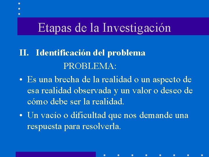 Etapas de la Investigación II. Identificación del problema PROBLEMA: • Es una brecha de