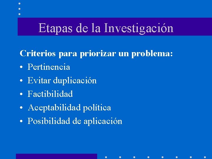 Etapas de la Investigación Criterios para priorizar un problema: • Pertinencia • Evitar duplicación