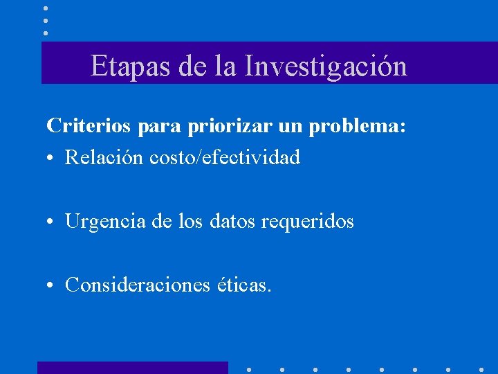 Etapas de la Investigación Criterios para priorizar un problema: • Relación costo/efectividad • Urgencia