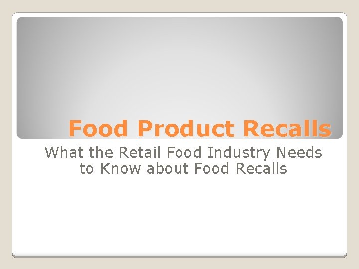 Food Product Recalls What the Retail Food Industry Needs to Know about Food Recalls