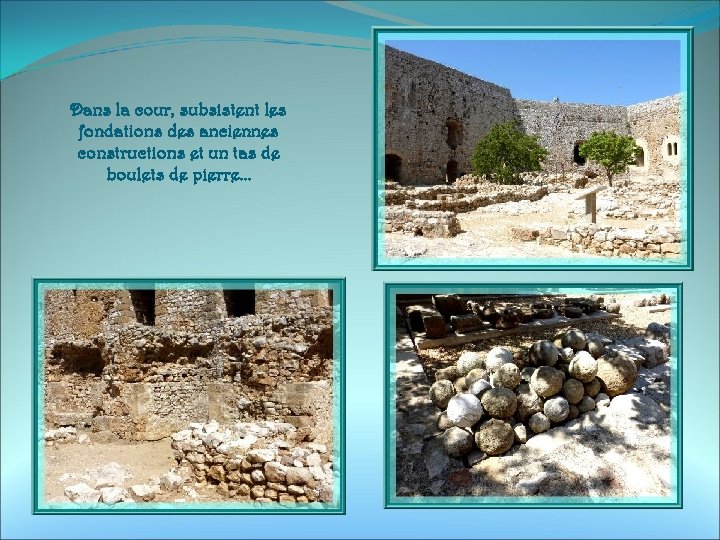 Dans la cour, subsistent les fondations des anciennes constructions et un tas de boulets