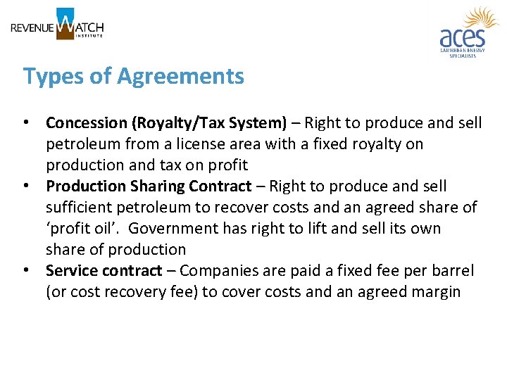 Types of Agreements • Concession (Royalty/Tax System) – Right to produce and sell petroleum