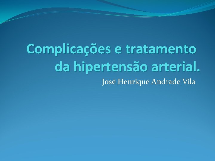 Complicações e tratamento da hipertensão arterial. José Henrique Andrade Vila 