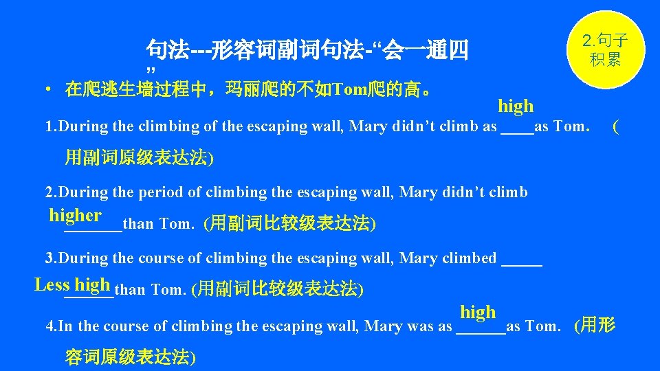 2. 句子 积累 句法---形容词副词句法-“会一通四 ” • 在爬逃生墙过程中，玛丽爬的不如Tom爬的高。 high 1. During the climbing of the