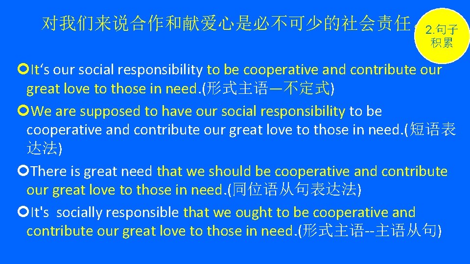对我们来说合作和献爱心是必不可少的社会责任。 2. 句子 积累 It‘s our social responsibility to be cooperative and contribute our