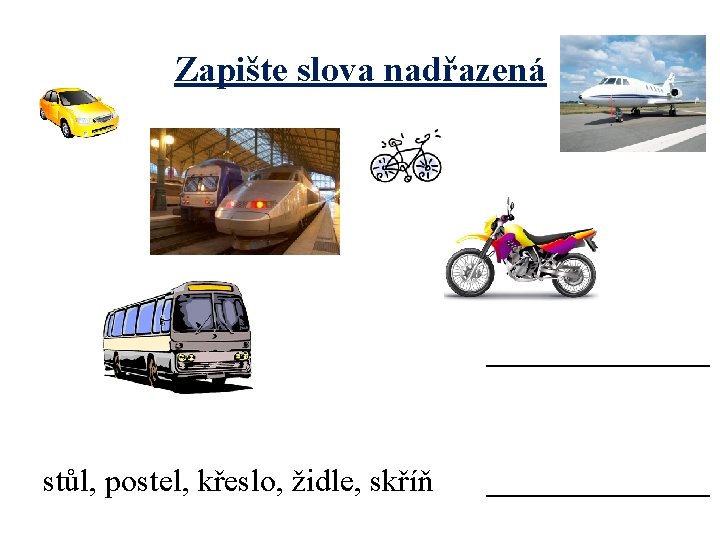 Zapište slova nadřazená _____________ stůl, postel, křeslo, židle, skříň _____________ 