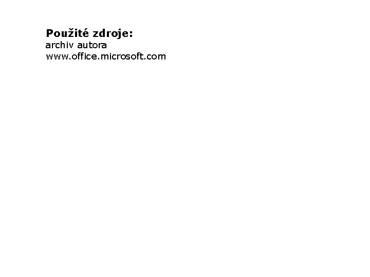 Použité zdroje: archiv autora www. office. microsoft. com 