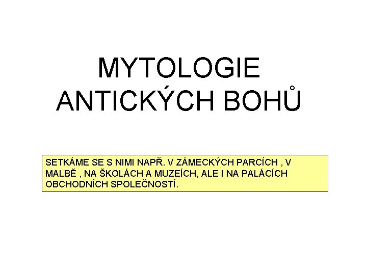 MYTOLOGIE ANTICKÝCH BOHŮ SETKÁME SE S NIMI NAPŘ. V ZÁMECKÝCH PARCÍCH , V MALBĚ