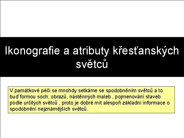 Ikonografie a atributy křesťanských světců V památkové péči se mnohdy setkáme se spodobněním světců