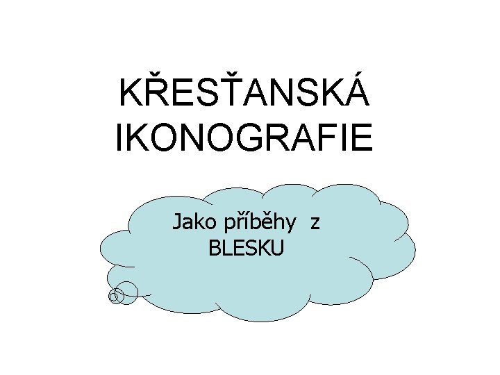 KŘESŤANSKÁ IKONOGRAFIE Jako příběhy z BLESKU 