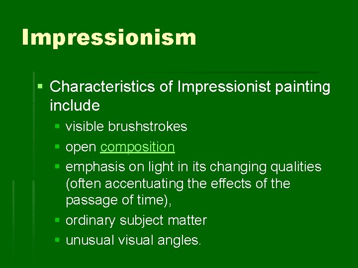 Impressionism § Characteristics of Impressionist painting include § visible brushstrokes § open composition §