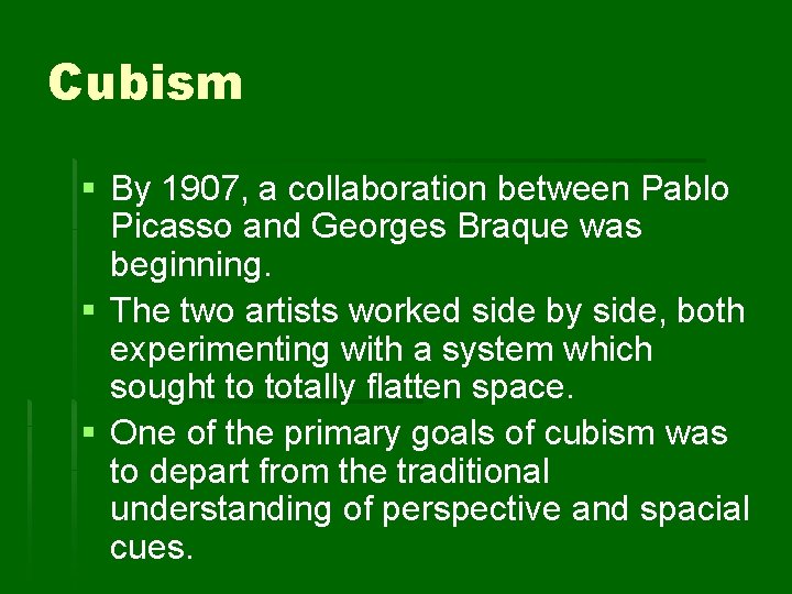 Cubism § By 1907, a collaboration between Pablo Picasso and Georges Braque was beginning.