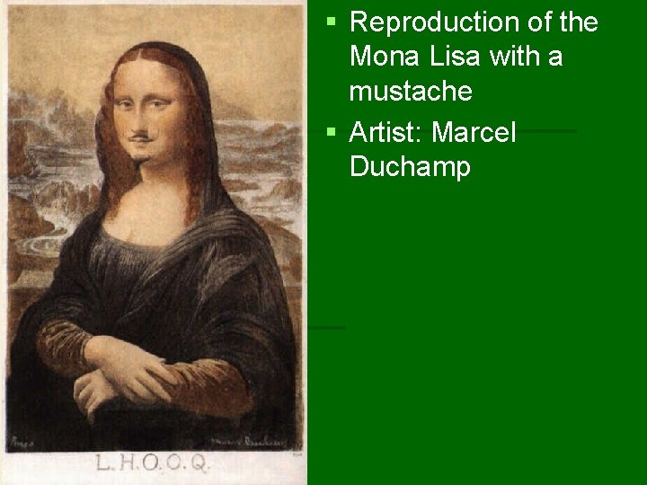 § Reproduction of the Mona Lisa with a mustache § Artist: Marcel Duchamp 