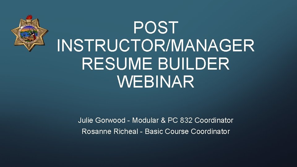 POST INSTRUCTOR/MANAGER RESUME BUILDER WEBINAR Julie Gorwood - Modular & PC 832 Coordinator Rosanne