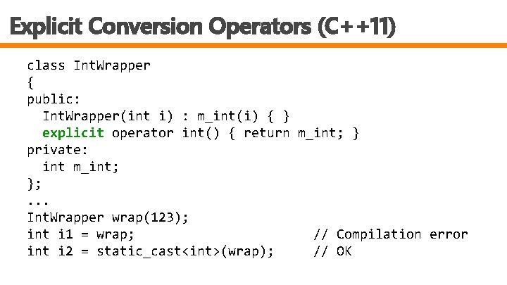 Explicit Conversion Operators (C++11) class Int. Wrapper { public: Int. Wrapper(int i) : m_int(i)