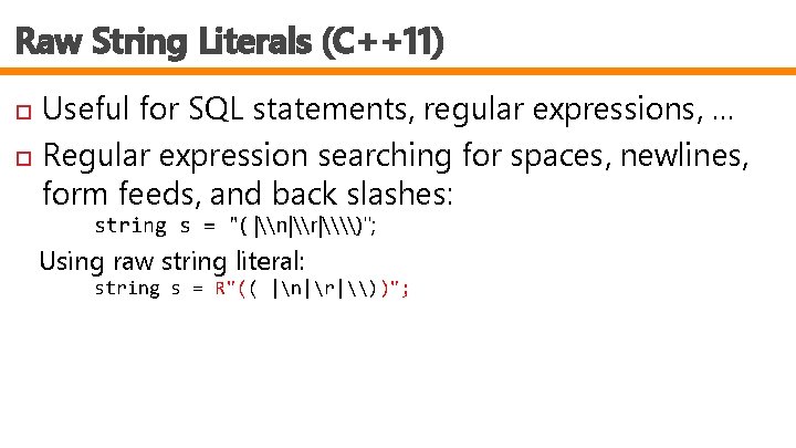 Raw String Literals (C++11) Useful for SQL statements, regular expressions, … Regular expression searching