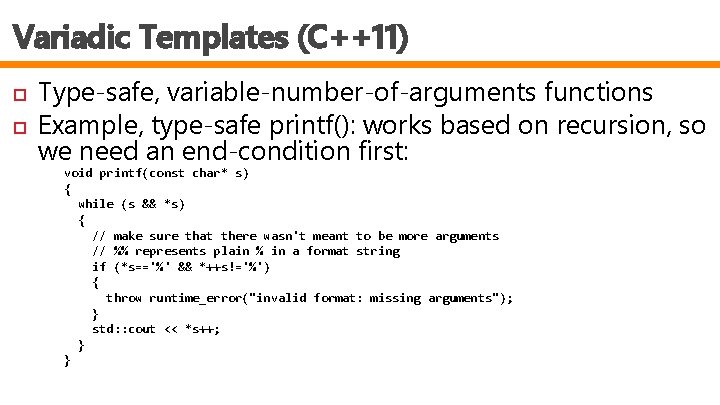 Variadic Templates (C++11) Type-safe, variable-number-of-arguments functions Example, type-safe printf(): works based on recursion, so