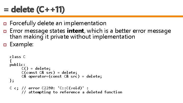 = delete (C++11) Forcefully delete an implementation Error message states intent, which is a