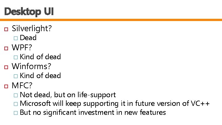 Desktop UI Silverlight? WPF? Winforms? MFC? � Dead � Kind of dead � Not