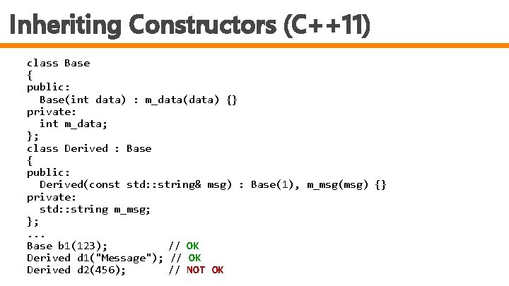 Inheriting Constructors (C++11) class Base { public: Base(int data) : m_data(data) {} private: int