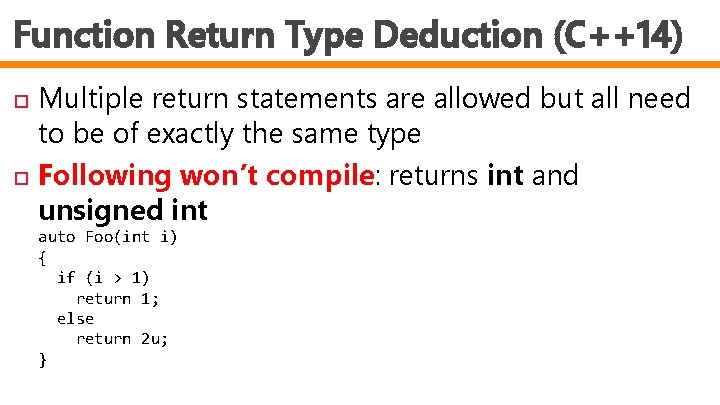 Function Return Type Deduction (C++14) Multiple return statements are allowed but all need to