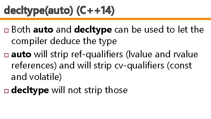 decltype(auto) (C++14) Both auto and decltype can be used to let the compiler deduce