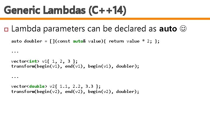 Generic Lambdas (C++14) Lambda parameters can be declared as auto doubler = [](const auto&