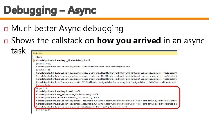 Debugging – Async Much better Async debugging Shows the callstack on how you arrived