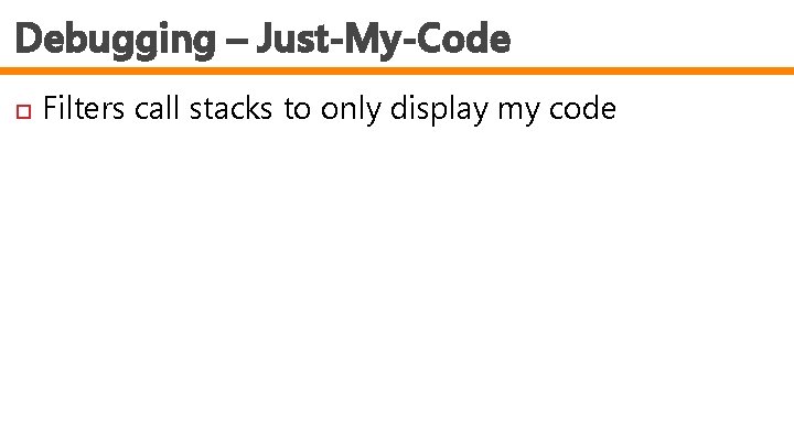 Debugging – Just-My-Code Filters call stacks to only display my code 