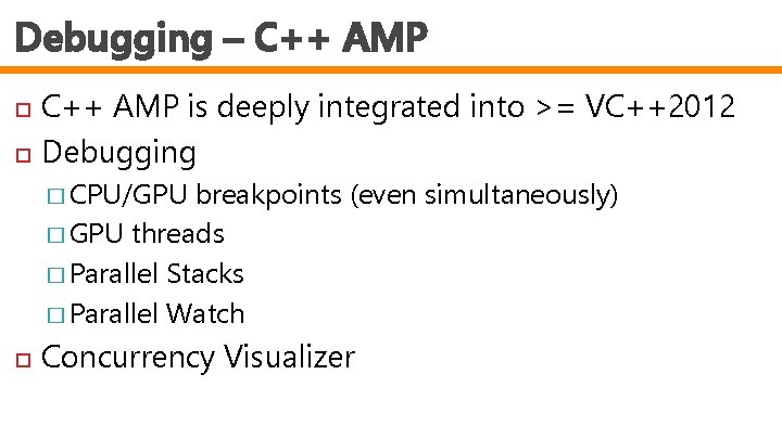 Debugging – C++ AMP is deeply integrated into >= VC++2012 Debugging � CPU/GPU breakpoints