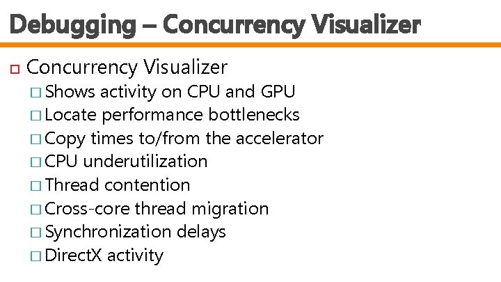 Debugging – Concurrency Visualizer � Shows activity on CPU and GPU � Locate performance