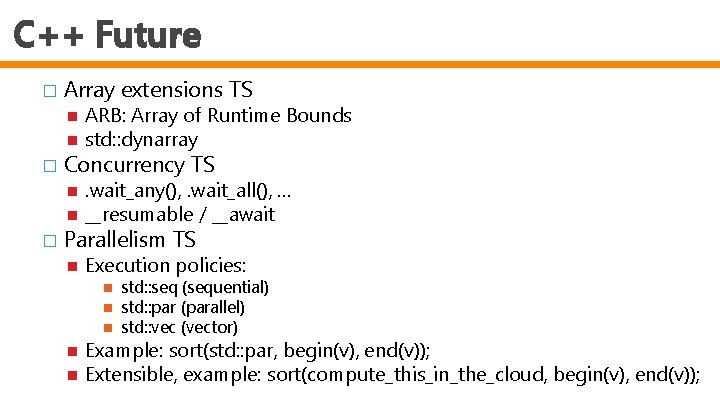 C++ Future � Array extensions TS � Concurrency TS . wait_any(), . wait_all(), …